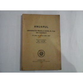 ANUARUL UNIVERSITATII REGELE CAROL AL II-lea DIN CERNAUTI Pe anul de studii 1938 - 1939 - editat de prof. Ion I. Nistor - Cernauti, 1939 ANUARUL UNIVERSITATII REGELE CAROL AL II-lea DIN CERNAUTI Pe anul de studii 1938 - 1939 - editat de prof. Ion I. Nistor - Cernauti, 1939